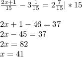 \frac{2x+1}{15} -3\frac{1}{15} =2\frac{7}{15} |*15 \\\\2x+1-46=37\\2x-45=37\\2x=82\\x=41