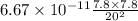 6.67 \times 10 {}^{ - 11} \frac{7.8 \times 7.8}{20 {}^{2} }