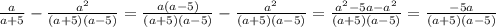 \frac{a}{a+5} -\frac{a^{2}}{(a+5)(a-5)}= \frac{a(a-5)}{(a+5)(a-5)}-\frac{a^{2}}{(a+5)(a-5)}=\frac{a^{2}-5a-a^{2} }{(a+5)(a-5)}=\frac{-5a }{(a+5)(a-5)}