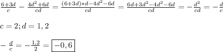 \frac{6+3d}{c}-\frac{4d^{2}+6d}{cd} =\frac{(6+3d)*d-4d^{2}-6d}{cd}=\frac{6d+3d^{2}-4d^{2}-6d}{cd}=-\frac{d^{2}}{cd}=-\frac{d}{c}\\\\c=2;d=1,2\\\\-\frac{d}{c}=-\frac{1,2}{2}=\boxed{-0,6}