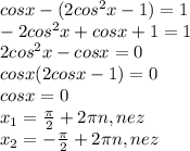 cosx-(2cos^{2}x -1)=1\\-2cos^{2}x+cosx+1=1\\2cos^{2}x-cosx=0\\cosx(2cosx-1)=0\\cosx=0\\x_{1} =\frac{\pi }{2} + 2\pi n, n e z\\x_{2} =-\frac{\pi }{2} + 2\pi n, n e z\\