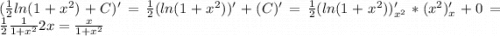 (\frac{1}{2}ln(1+x^2)+C)' = \frac{1}{2}(ln(1+x^2))'+(C)' = \frac{1}{2}(ln(1+x^2))'_{x^2}*(x^2)'_x+0= \frac{1}{2}\frac{1}{1+x^2}2x=\frac{x}{1+x^2}