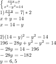 \left \{ {{\frac{x+y}{2}=7 } \atop {x^2-y^2=14}} \right. \\1)\frac{x+y}{2}=7 |*2\\x+y=14\\x=14-y\\\\2)(14-y)^2-y^2=14\\196-28y+y^2-y^2=14\\-28y=14-196\\-28y=-182\\y=6,5