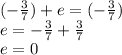 ( - \frac{3}{7} ) + e = ( - \frac{3}{7} ) \\ e = - \frac{3}{7} + \frac{3}{7} \\ e = 0