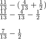 \frac{11}{13} -(\frac{4}{13} +\frac{1}{2})\\\frac{11}{13} -\frac{4}{13} -\frac{1}{2}\\\\\frac{7}{13} -\frac{1}{2}\\