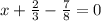 x + \frac{2}{3} - \frac{7}{8} = 0