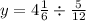 y = 4 \frac{1}{6} \div \frac{5}{12}