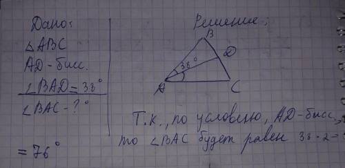 Чему равен угол ВАС, если АД - биссектриса треугольника ABC, а угол ВАД равен 38 градусов? 7638114​