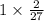 1 \times \frac{2}{27}