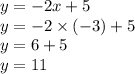 y = - 2x + 5 \\ y = - 2 \times ( - 3) + 5 \\ y = 6 + 5 \\ y = 11