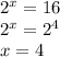 {2}^{x} = 16 \\ {2}^{x} = {2}^{4} \\ x = 4