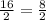 \frac{16}{2} = \frac{8}{2}