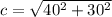 c = \sqrt{40^{2} + 30^{2} }