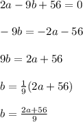 2a-9b+56=0\\\\-9b=-2a-56\\\\9b=2a+56\\\\b=\frac{1}{9}(2a+56) \\\\b=\frac{2a+56}{9}