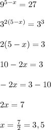 9^{5-x}=27\\\\3^{2(5-x)}=3^3\\\\2(5-x) = 3\\\\10-2x=3\\\\-2x=3-10\\\\2x=7\\\\x=\frac{7}{2} = 3,5