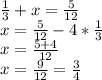 \frac{1}{3} +x =\frac{5}{12} \\x=\frac{5}{12} - 4*\frac{1}{3} \\x=\frac{5+4}{12} \\x=\frac{9}{12} =\frac{3}{4}