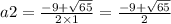 a2 = \frac{ - 9 + \sqrt{65} }{2 \times 1} = \frac{ - 9 + \sqrt{65} }{2}