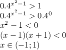 0.4 {}^{ {x}^{2} - 1 } 1 \\ 0.4 {}^{ {x}^{2} - 1} 0.4 {}^{0} \\ {x}^{2} - 1 < 0 \\ (x - 1)(x + 1) < 0 \\ x \in ( - 1;1)