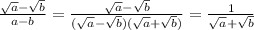 \frac{\sqrt{a} -\sqrt{b} }{a-b} =\frac{\sqrt{a} -\sqrt{b} }{(\sqrt{a} -\sqrt{b} )(\sqrt{a}+\sqrt{b} )} =\frac{1}{\sqrt{a} +\sqrt{b} }