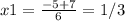 x1 = \frac{- 5 + 7}{6} = 1/3