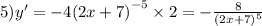 5)y' = - 4 {(2x + 7)}^{ - 5} \times 2 = - \frac{8}{ {(2x + 7)}^{5} }
