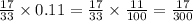\frac{17}{33} \times 0.11 = \frac{17}{33} \times \frac{11}{100} = \frac{17}{300}