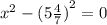 {x}^{2} - {(5 \frac{4}{7}) }^{2} = 0