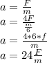 a=\frac{F}{m} \\a=\frac{4F}{\frac{m}{6} } \\a=\frac{4*6*f}{m} \\a=24\frac{F}{m}