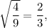 \sqrt{\dfrac{4}{9} } = \dfrac{2}{3},