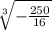 \sqrt[3]{-\frac{250}{16}}