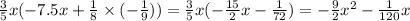 \frac{3}{5} x ( - 7.5x + \frac{1}{8} \times ( - \frac{1}{9} )) = \frac{3}{5} x( - \frac{15}{2} x - \frac{1}{72}) = - \frac{9}{2} x {}^{2} - \frac{1}{120} x