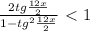 \frac{2tg\frac{12x}{2}}{1-tg^{2} \frac{12x}{2}} \ \textless \ 1