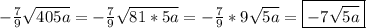 -\frac{7}{9}\sqrt{405a} = -\frac{7}{9}\sqrt{81*5a}=-\frac{7}{9}*9\sqrt{5a}=\boxed{-7\sqrt{5a} }