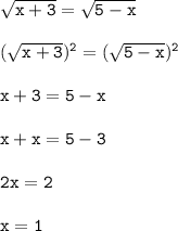 \mathtt{\sqrt{x+3}=\sqrt{5-x}}\\\\\mathtt{(\sqrt{x+3})^2=(\sqrt{5-x})^2}\\\\\mathtt{x+3=5-x}\\\\\mathtt{x+x=5-3}\\\\\mathtt{2x=2}\\\\\mathtt{x=1}