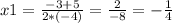 x1 = \frac{-3+5}{2*(-4)} = \frac{2}{-8} = - \frac{1}{4}