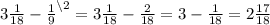 3\frac{1}{18} - \frac{1}{9}^{\setminus2} = 3\frac{1}{18} - \frac{2}{18} = 3 - \frac{1}{18} = 2 \frac{17}{18}