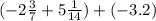 (- 2\frac{3}{7} + 5 \frac{1}{14} ) + ( - 3.2)