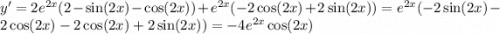 y' = 2 {e}^{2x} ( 2 - \sin(2x) - \cos(2x) ) + {e}^{2x} ( - 2 \cos(2x) + 2 \sin(2x) ) = {e}^{2x} ( - 2 \sin(2x) - 2 \cos(2x) - 2 \cos(2x) + 2 \sin(2x) ) = - 4{e}^{2x} \cos(2x)