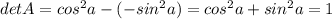 detA = cos^2a - (-sin^2a) = cos^2a + sin^2a = 1