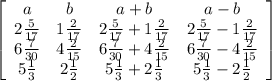 \left[\begin{array}{cccc}a&b&a+b&a-b\\2\frac{5}{17} &1\frac{2}{17} &2\frac{5}{17}+1\frac{2}{17}&2\frac{5}{17}-1\frac{2}{17}\\6\frac{7}{30} &4\frac{2}{15} &6\frac{7}{30}+4\frac{2}{15}&6\frac{7}{30}-4\frac{2}{15}&5\frac{1}{3}& 2\frac{1}{2}&5\frac{1}{3}+2\frac{1}{3}&5\frac{1}{3}-2\frac{1}{2} \end{array}\right]