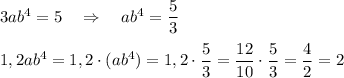 3ab^4=5\ \ \ \Rightarrow \ \ \ ab^4=\dfrac{5}{3}\\\\1,2ab^4=1,2\cdot (ab^4)=1,2\cdot \dfrac{5}{3}=\dfrac{12}{10}\cdot \dfrac{5}{3}=\dfrac{4}{2}=2