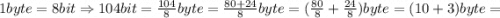 1byte=8bit \Rightarrow 104bit=\frac{104}{8}byte=\frac{80+24}{8}byte=(\frac{80}{8}+\frac{24}{8})byte=(10+3)byte=