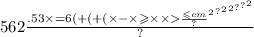 562 \frac{. {5 {3 \times { = 6( + ( + ( { \times { - { \times \geqslant \times { \times \frac{ \leqslant cm}{?} }^{2} }^{?} }^{2} }^{2} }^{?} }^{?} }^{2} }{?}