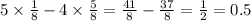 5 \times \frac{1}{8} - 4 \times \frac{5}{8} = \frac{41}{8} - \frac{37}{8} = \frac{1}{2} = 0.5