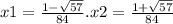 x1 = \frac{1 - \sqrt{57} }{84} .x2 = \frac{1 + \sqrt{57} }{84}