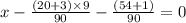 x - \frac{(20 + 3) \times 9}{90} - \frac{(54 + 1)}{90} = 0
