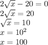 2\sqrt{x} -20=0\\2\sqrt{x}=20\\\sqrt{x}=10\\x=10^{2} \\x=100