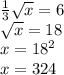 \frac{1}{3} \sqrt{x} =6\\\sqrt{x} =18\\x=18^{2} \\x=324