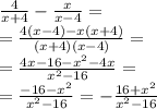 \frac{4}{x+4} -\frac{x}{x-4} =\\=\frac{4(x-4)-x(x+4)}{(x+4)(x-4)} =\\=\frac{4x-16-x^2-4x}{x^2-16} =\\=\frac{-16-x^2}{x^2-16} =-\frac{16+x^2}{x^2-16}