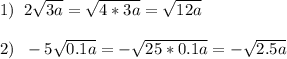 1)\;\;2\sqrt{3a} = \sqrt{4*3a}=\sqrt{12a} \\\\2)\;\;-5\sqrt{0.1a}=-\sqrt{25*0.1a}=-\sqrt{2.5a}